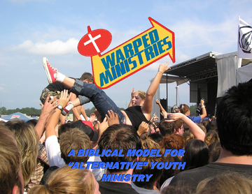 Warped Ministries: A Biblical Model For Alternative Youth Ministry